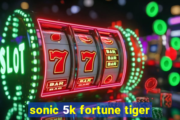 sonic 5k fortune tiger